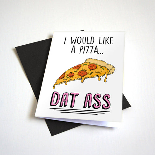 I Would Like A Pizza - Dat Ass - Naughty Valentine's Day Card For Pizza Lovers
