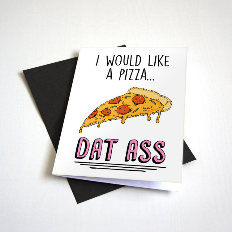 I Would Like A Pizza - Dat Ass - Naughty Valentine's Day Card For Pizza Lovers