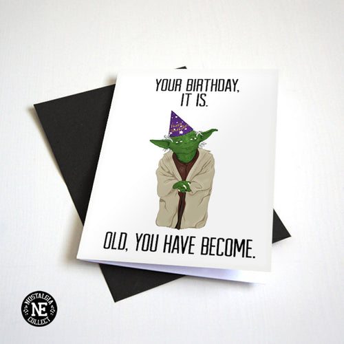 Your Birthday It Is. Old, You Have Become. - Birthday Card