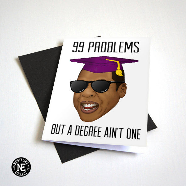 99 Problems But A Degree Aint One - Funny Graduation Card - Hip Hop Gr Nostalgia Collect 99 Problems But A Degree Aint One - Funny Graduation Card - Hip Hop Gr Nostalgia Collect