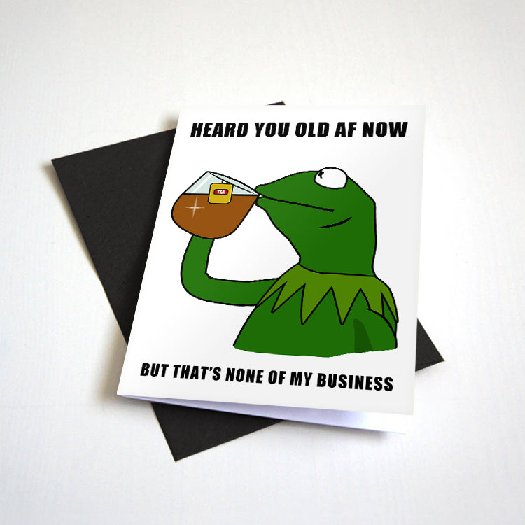 Heard You Old AF - None Of My Business - Meme Birthday Card