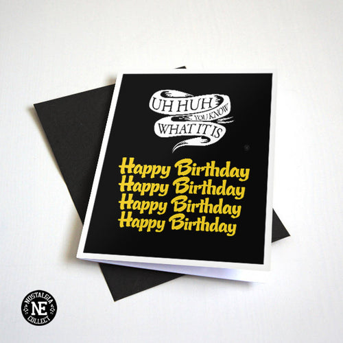 Uh Huh, You Know What It Is - Happy Birthday Card